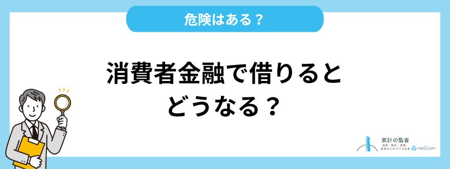 消費者金融で借りるとどうなる？危険はある？